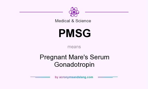 What does PMSG mean? It stands for Pregnant Mare`s Serum Gonadotropin