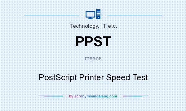 What does PPST mean? It stands for PostScript Printer Speed Test