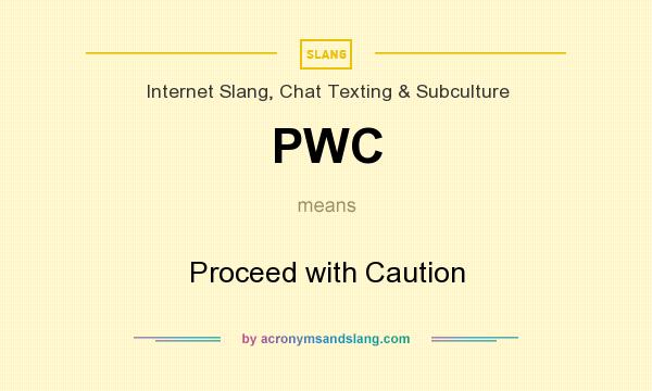 What does PWC mean? It stands for Proceed with Caution
