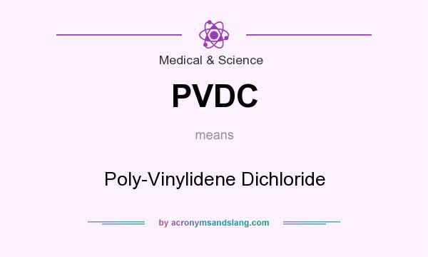 What does PVDC mean? It stands for Poly-Vinylidene Dichloride