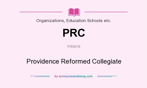 What does PRC mean? It stands for Providence Reformed Collegiate