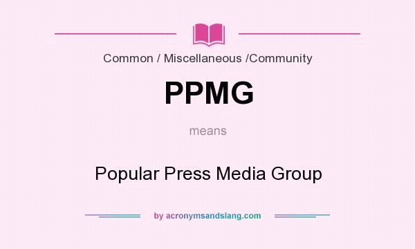What does PPMG mean? It stands for Popular Press Media Group