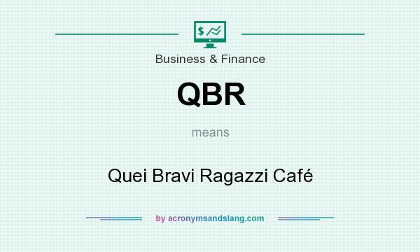 What does QBR mean? It stands for Quei Bravi Ragazzi Café