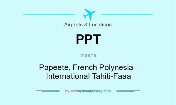 What does PPT mean? It stands for Papeete, French Polynesia - International Tahiti-Faaa