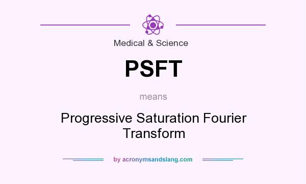 What does PSFT mean? It stands for Progressive Saturation Fourier Transform