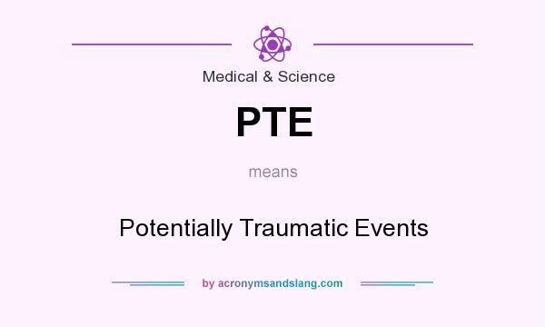 What does PTE mean? It stands for Potentially Traumatic Events