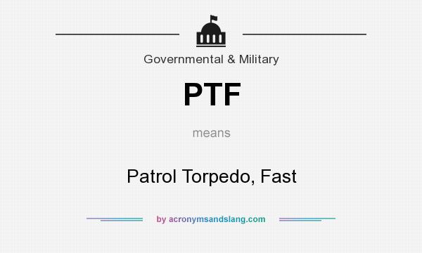 What does PTF mean? It stands for Patrol Torpedo, Fast