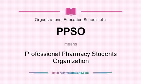 What does PPSO mean? It stands for Professional Pharmacy Students Organization