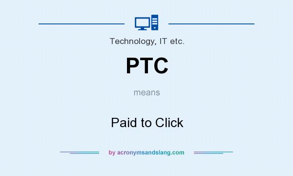 What does PTC mean? It stands for Paid to Click