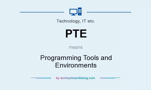 What does PTE mean? It stands for Programming Tools and Environments