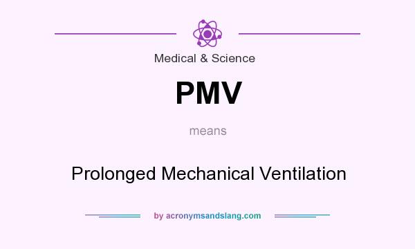 What does PMV mean? It stands for Prolonged Mechanical Ventilation