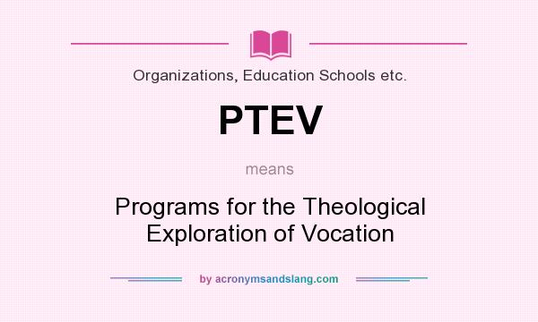 What does PTEV mean? It stands for Programs for the Theological Exploration of Vocation