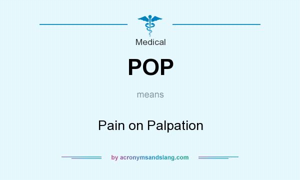 What does POP mean? It stands for Pain on Palpation