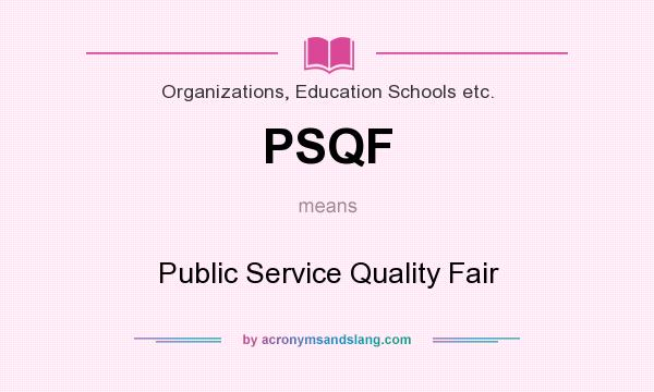 What does PSQF mean? It stands for Public Service Quality Fair