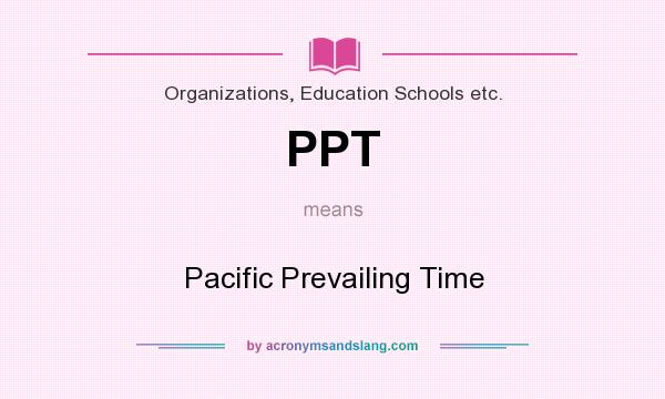 What does PPT mean? It stands for Pacific Prevailing Time
