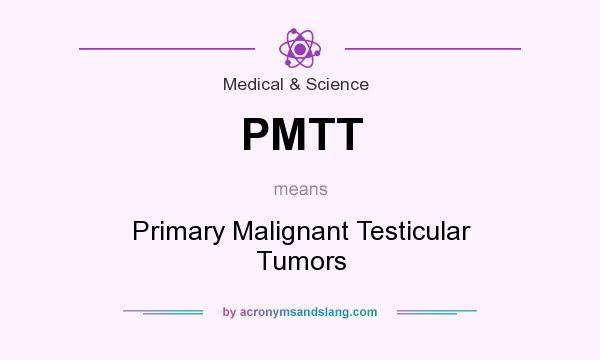 What does PMTT mean? It stands for Primary Malignant Testicular Tumors