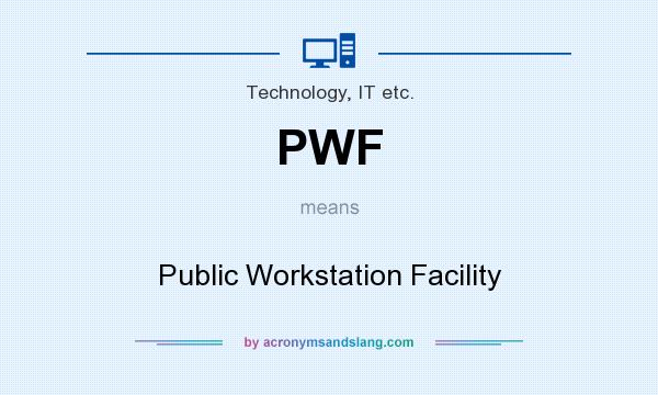 What does PWF mean? It stands for Public Workstation Facility