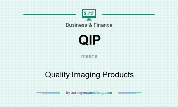 What does QIP mean? It stands for Quality Imaging Products