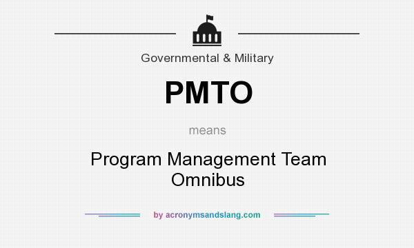 What does PMTO mean? It stands for Program Management Team Omnibus