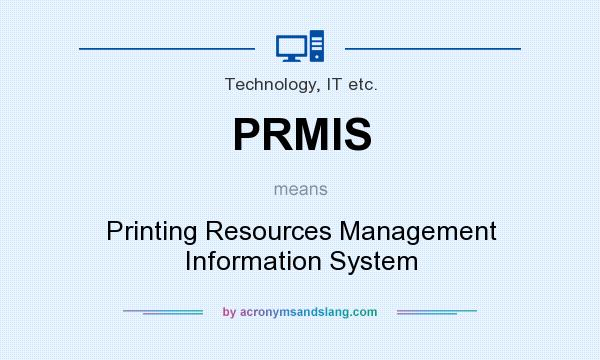 What does PRMIS mean? It stands for Printing Resources Management Information System