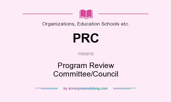 What does PRC mean? It stands for Program Review Committee/Council
