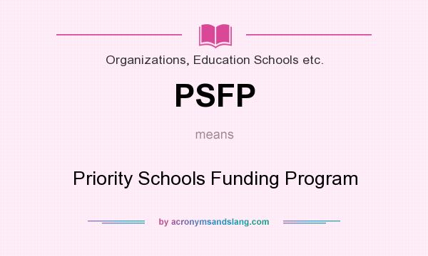 What does PSFP mean? It stands for Priority Schools Funding Program