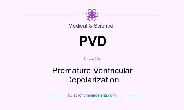 What does PVD mean? It stands for Premature Ventricular Depolarization