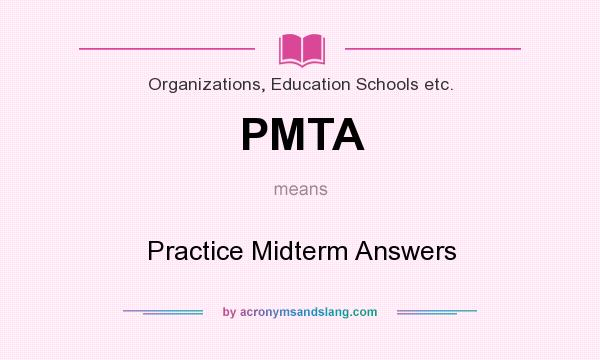 What does PMTA mean? It stands for Practice Midterm Answers