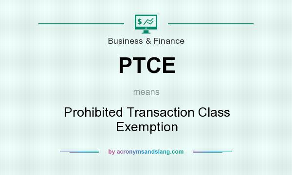 What does PTCE mean? It stands for Prohibited Transaction Class Exemption