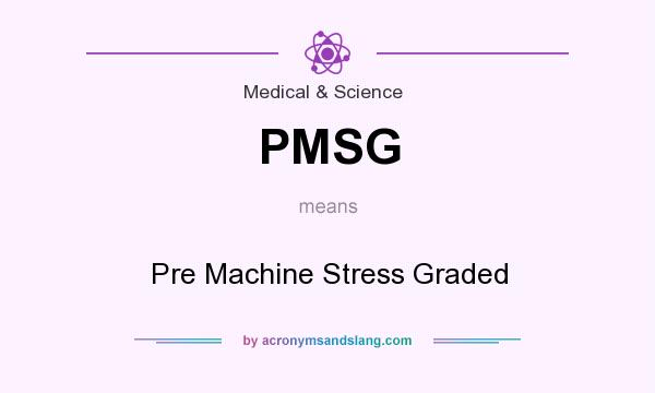 What does PMSG mean? It stands for Pre Machine Stress Graded