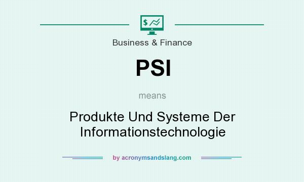 What does PSI mean? It stands for Produkte Und Systeme Der Informationstechnologie
