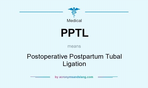 What does PPTL mean? It stands for Postoperative Postpartum Tubal Ligation