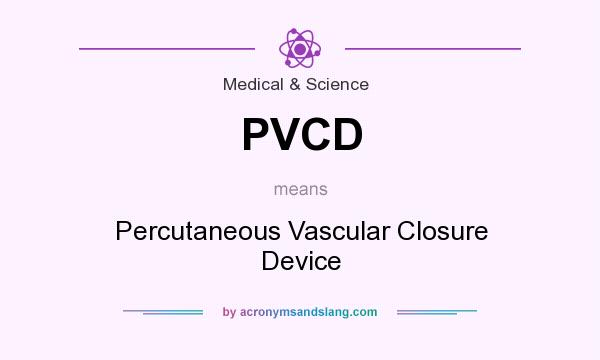 What does PVCD mean? It stands for Percutaneous Vascular Closure Device