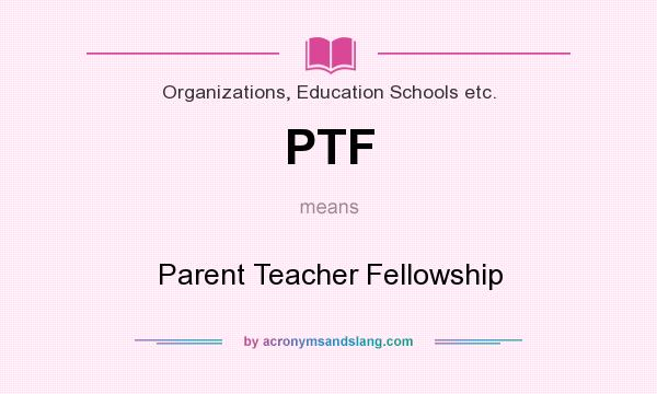 What does PTF mean? It stands for Parent Teacher Fellowship