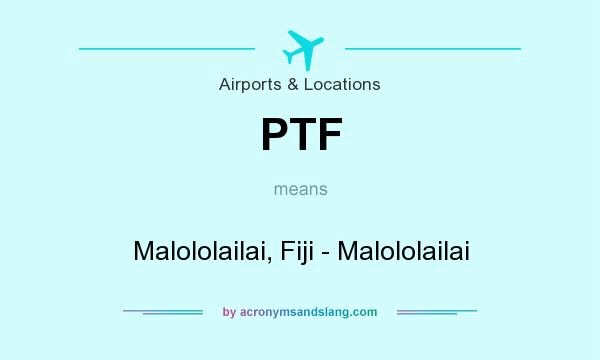 What does PTF mean? It stands for Malololailai, Fiji - Malololailai