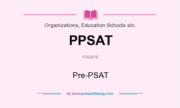 What does PPSAT mean? It stands for Pre-PSAT