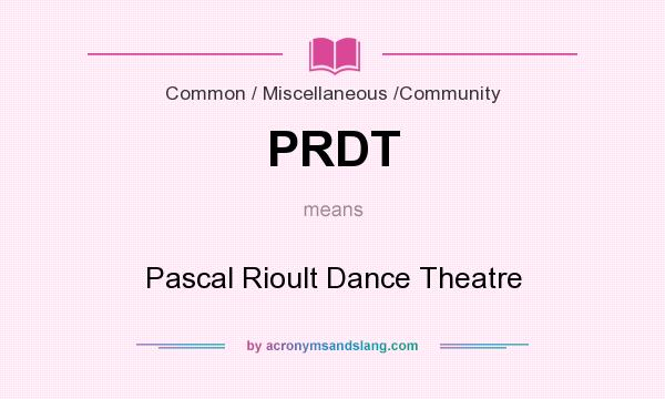 What does PRDT mean? It stands for Pascal Rioult Dance Theatre