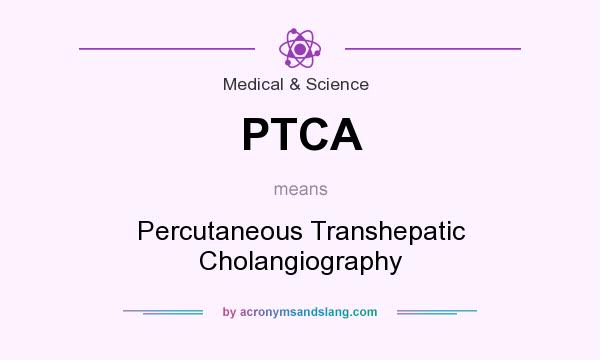 What does PTCA mean? It stands for Percutaneous Transhepatic Cholangiography