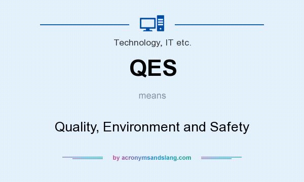 What does QES mean? It stands for Quality, Environment and Safety