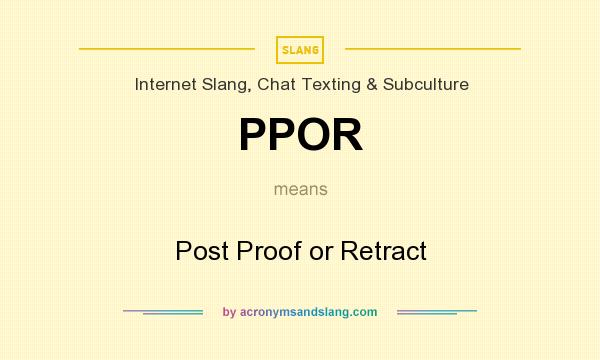 What does PPOR mean? It stands for Post Proof or Retract