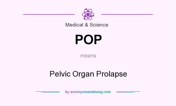 What does POP mean? It stands for Pelvic Organ Prolapse