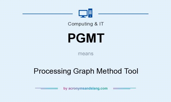 What does PGMT mean? It stands for Processing Graph Method Tool