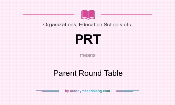 What does PRT mean? It stands for Parent Round Table