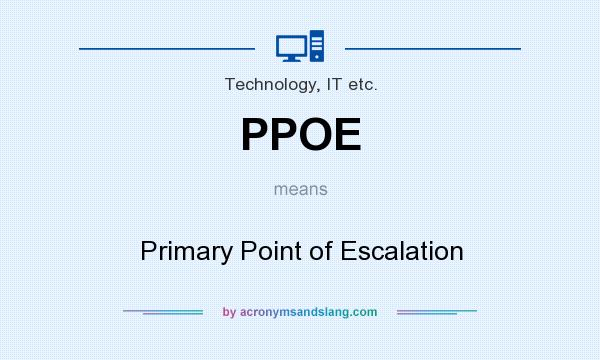 What does PPOE mean? It stands for Primary Point of Escalation