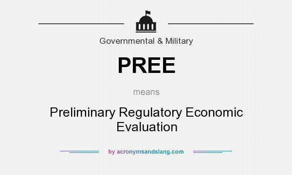 What does PREE mean? It stands for Preliminary Regulatory Economic Evaluation