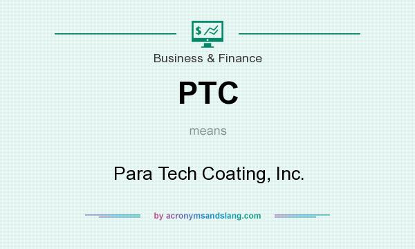What does PTC mean? It stands for Para Tech Coating, Inc.