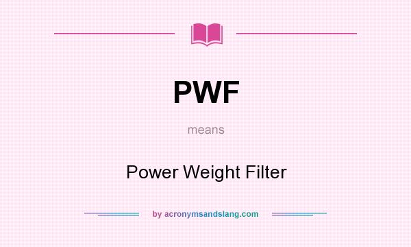 What does PWF mean? It stands for Power Weight Filter