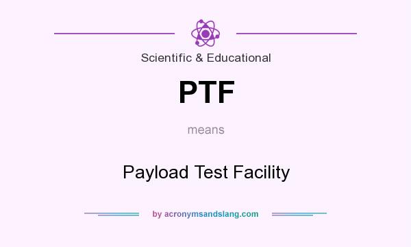 What does PTF mean? It stands for Payload Test Facility