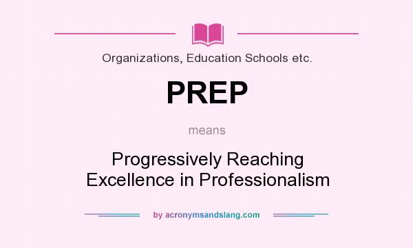 What does PREP mean? It stands for Progressively Reaching Excellence in Professionalism