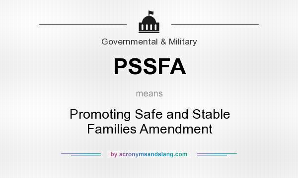 What does PSSFA mean? It stands for Promoting Safe and Stable Families Amendment